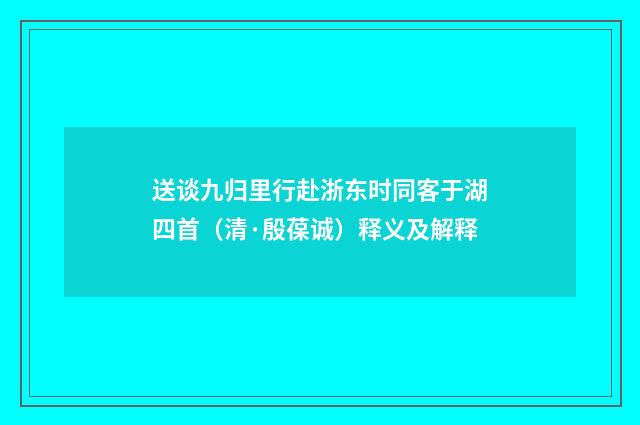 送谈九归里行赴浙东时同客于湖四首（清·殷葆诚）释义及解释