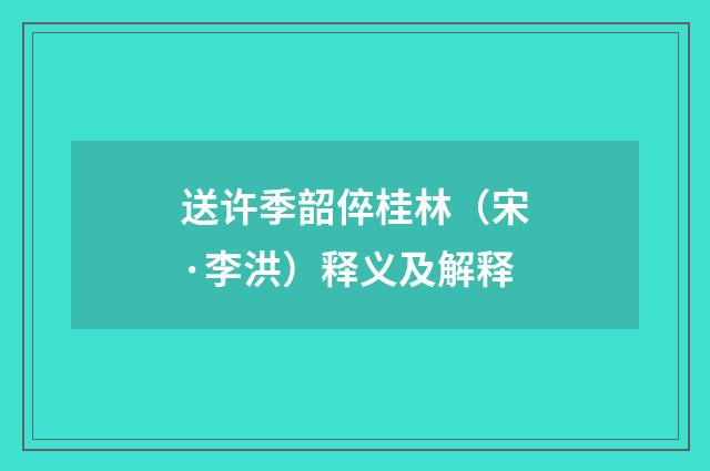 送许季韶倅桂林（宋·李洪）释义及解释