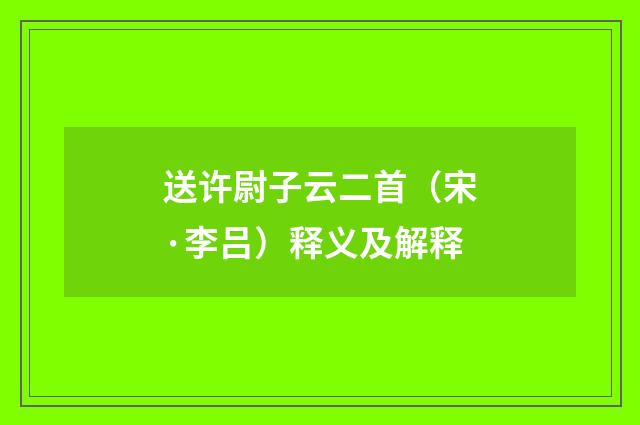 送许尉子云二首（宋·李吕）释义及解释