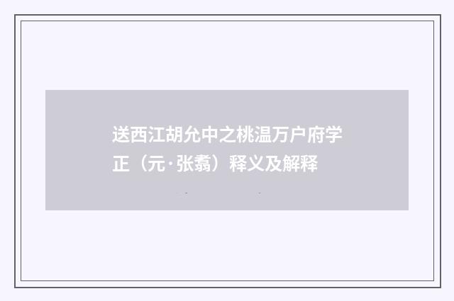 送西江胡允中之桃温万户府学正（元·张翥）释义及解释