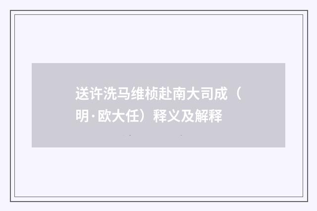 送许洗马维桢赴南大司成（明·欧大任）释义及解释