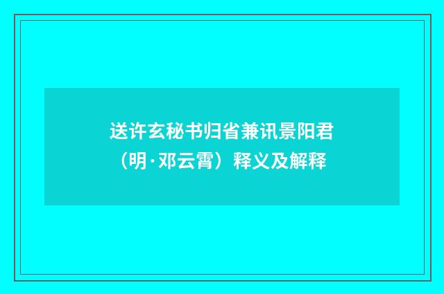 送许玄秘书归省兼讯景阳君（明·邓云霄）释义及解释