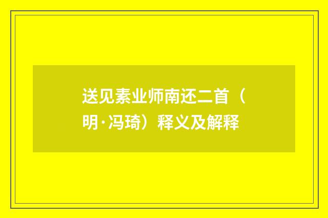 送见素业师南还二首（明·冯琦）释义及解释
