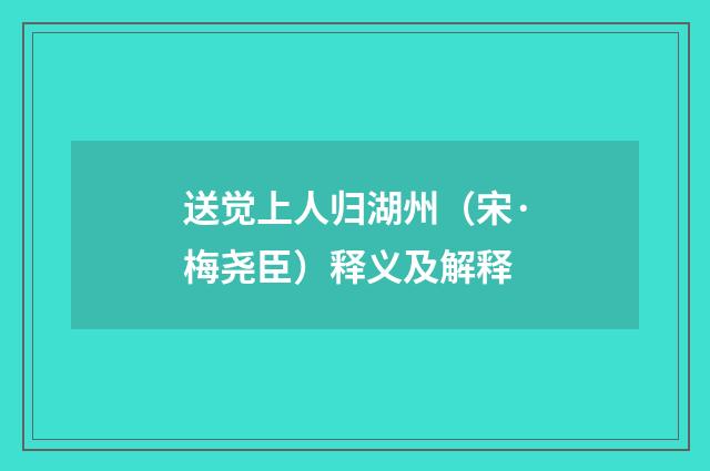 送觉上人归湖州（宋·梅尧臣）释义及解释