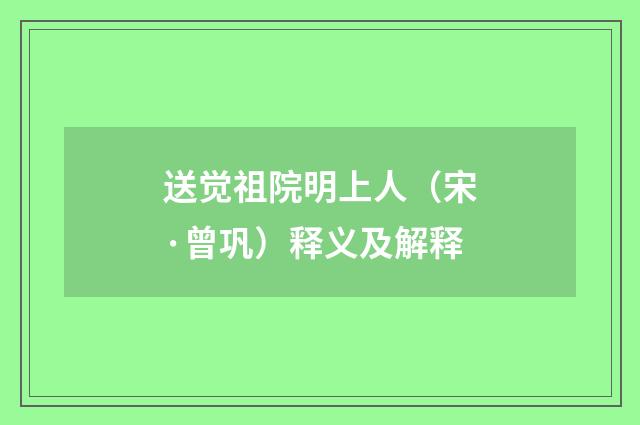 送觉祖院明上人（宋·曾巩）释义及解释