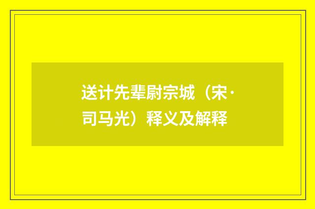 送计先辈尉宗城（宋·司马光）释义及解释