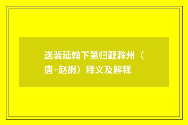 送裴延翰下第归觐滁州（唐·赵嘏）释义及解释
