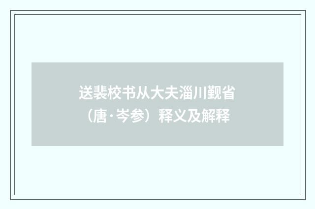 送裴校书从大夫淄川觐省（唐·岑参）释义及解释