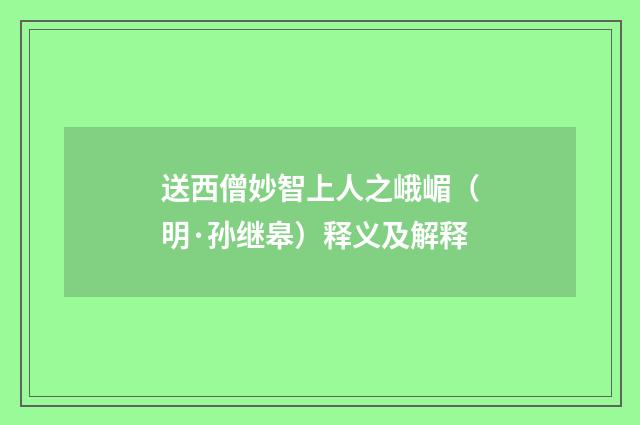 送西僧妙智上人之峨嵋（明·孙继皋）释义及解释