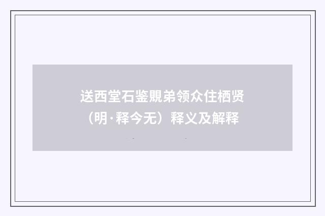 送西堂石鉴覞弟领众住栖贤（明·释今无）释义及解释