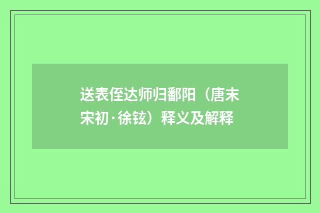 送表侄达师归鄱阳（唐末宋初·徐铉）释义及解释
