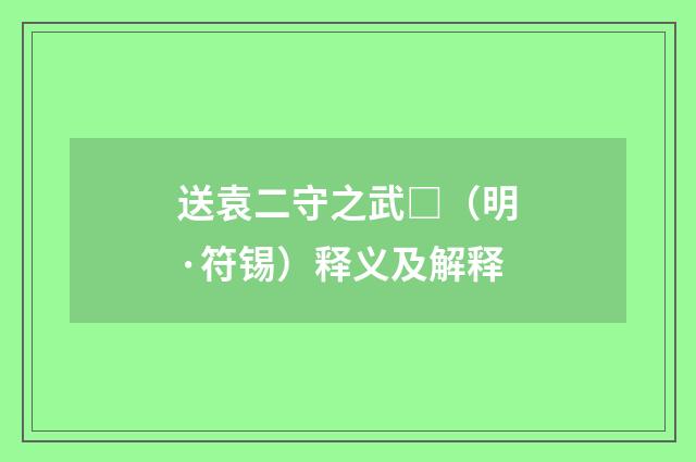 送袁二守之武□（明·符锡）释义及解释