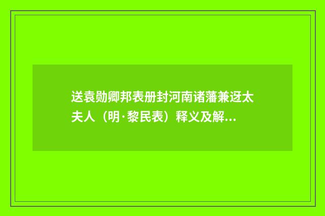 送袁勋卿邦表册封河南诸藩兼迓太夫人（明·黎民表）释义及解释