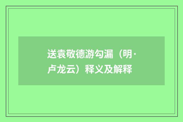 送袁敬德游勾漏（明·卢龙云）释义及解释
