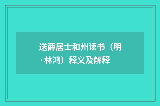 送薛居士和州读书（明·林鸿）释义及解释