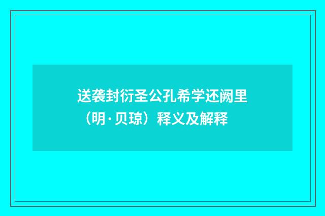 送袭封衍圣公孔希学还阙里（明·贝琼）释义及解释