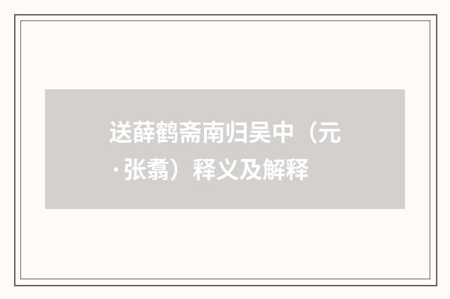 送薛鹤斋南归吴中（元·张翥）释义及解释