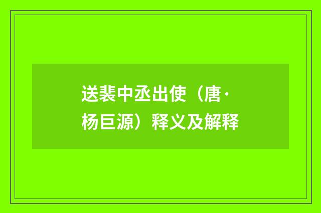 送裴中丞出使（唐·杨巨源）释义及解释