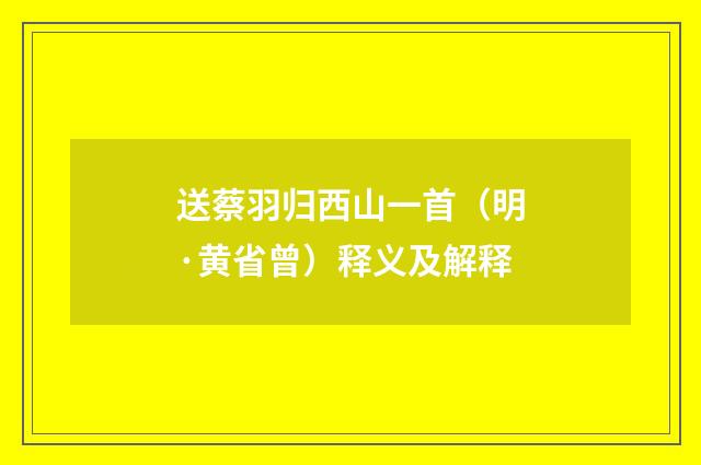 送蔡羽归西山一首（明·黄省曾）释义及解释