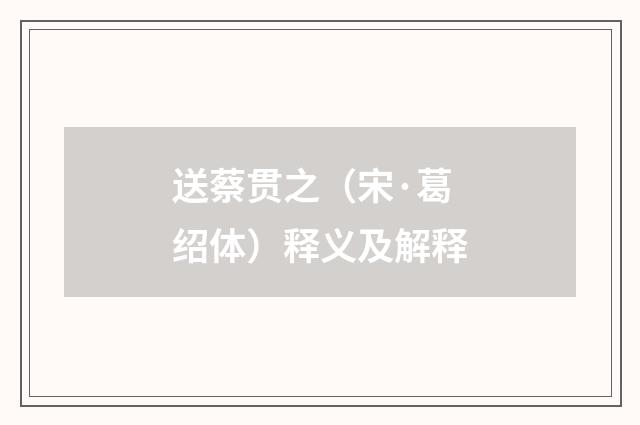 送蔡贯之（宋·葛绍体）释义及解释