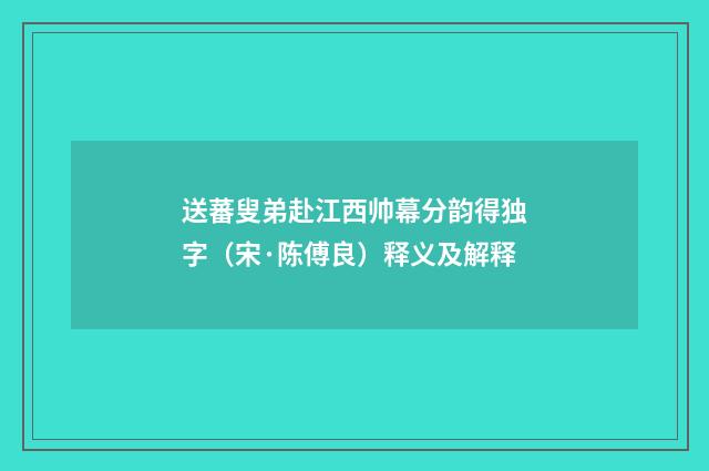 送蕃叟弟赴江西帅幕分韵得独字（宋·陈傅良）释义及解释