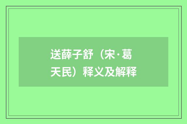 送薛子舒（宋·葛天民）释义及解释