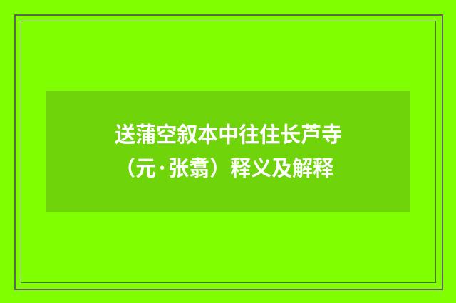 送蒲空叙本中往住长芦寺（元·张翥）释义及解释