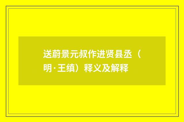 送蔚景元叔作进贤县丞（明·王缜）释义及解释