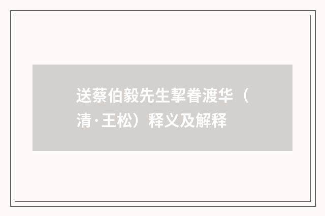 送蔡伯毅先生挈眷渡华（清·王松）释义及解释