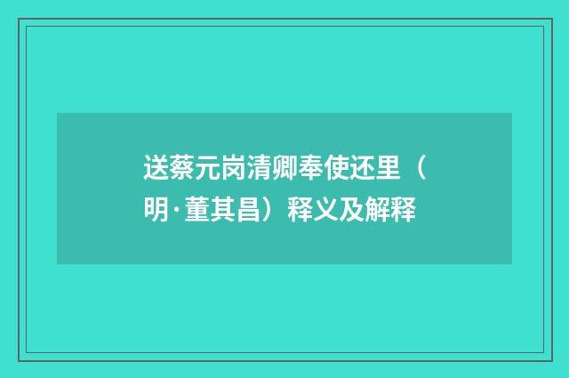 送蔡元岗清卿奉使还里（明·董其昌）释义及解释