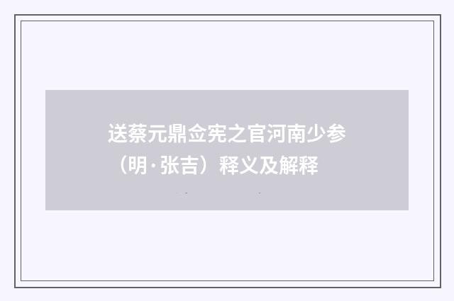 送蔡元鼎佥宪之官河南少参（明·张吉）释义及解释