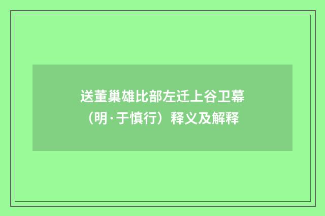 送董巢雄比部左迁上谷卫幕（明·于慎行）释义及解释