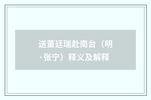 送董廷瑞赴南台（明·张宁）释义及解释