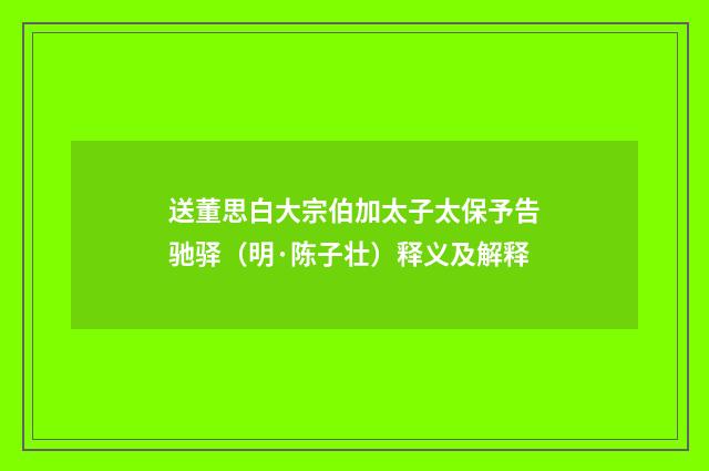 送董思白大宗伯加太子太保予告驰驿（明·陈子壮）释义及解释