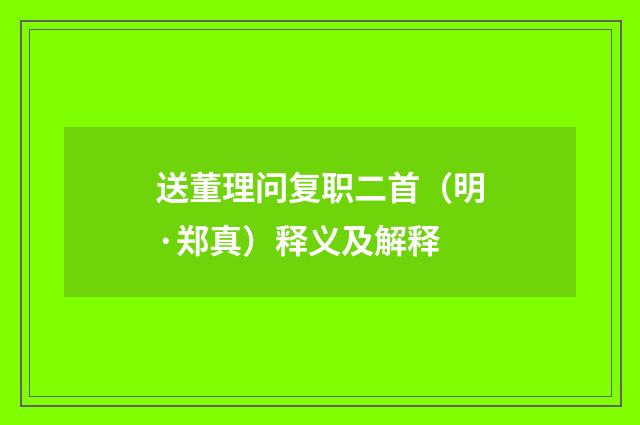 送董理问复职二首（明·郑真）释义及解释