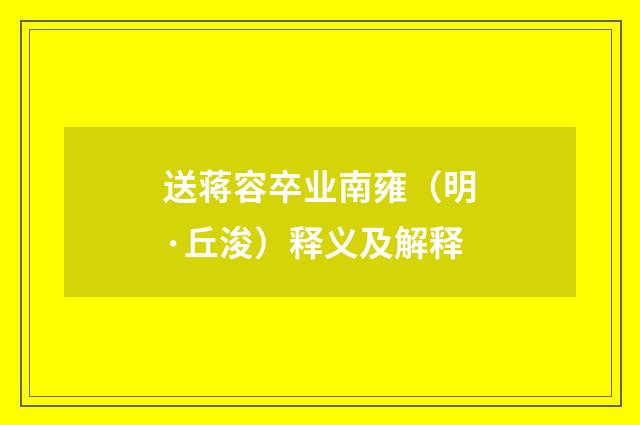 送蒋容卒业南雍（明·丘浚）释义及解释