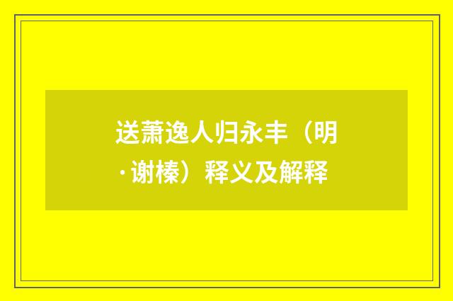 送萧逸人归永丰（明·谢榛）释义及解释