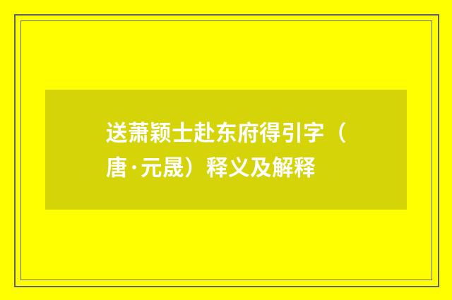 送萧颖士赴东府得引字（唐·元晟）释义及解释