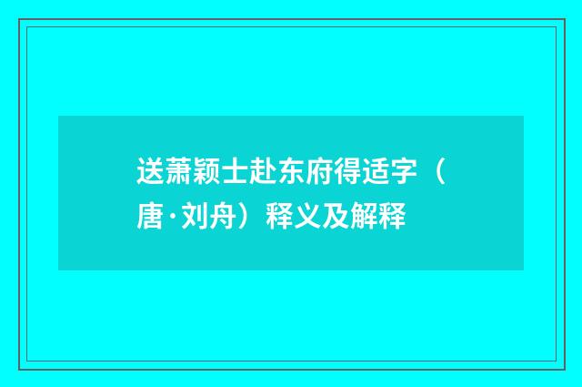 送萧颖士赴东府得适字（唐·刘舟）释义及解释
