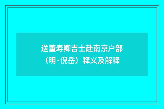 送董寿卿吉士赴南京户部（明·倪岳）释义及解释