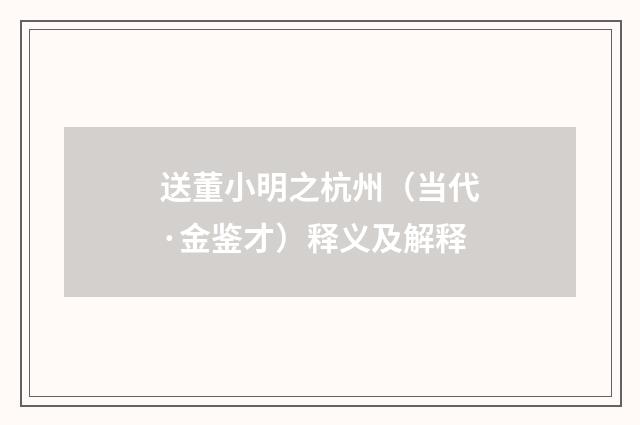 送董小明之杭州（当代·金鉴才）释义及解释