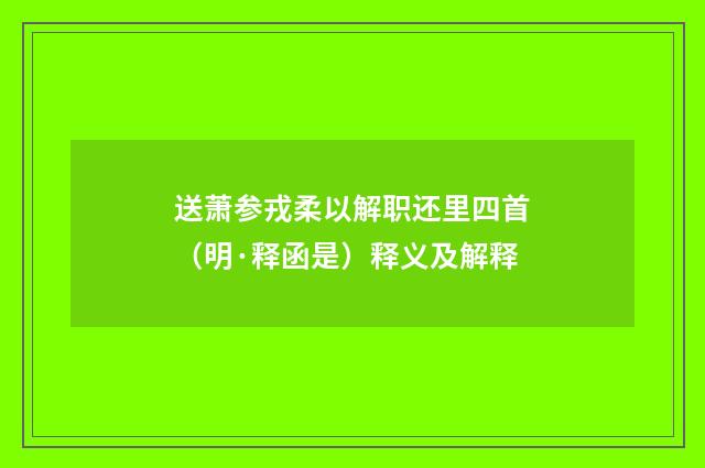 送萧参戎柔以解职还里四首（明·释函是）释义及解释