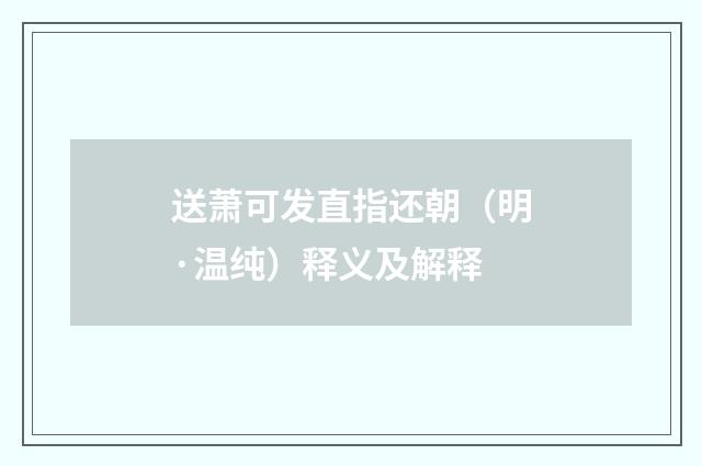 送萧可发直指还朝（明·温纯）释义及解释