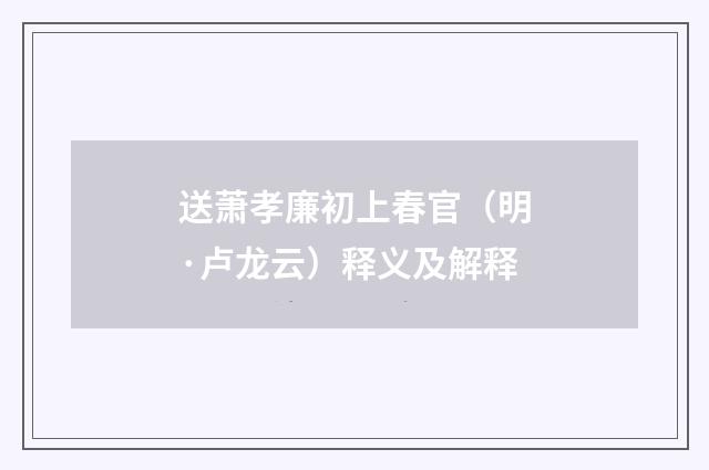 送萧孝廉初上春官（明·卢龙云）释义及解释
