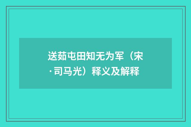 送茹屯田知无为军（宋·司马光）释义及解释