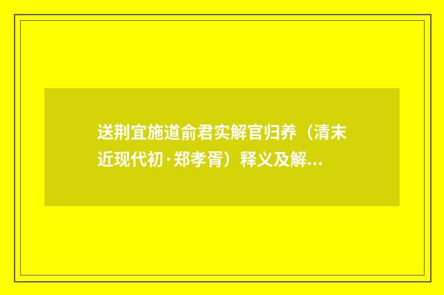 送荆宜施道俞君实解官归养（清末近现代初·郑孝胥）释义及解释