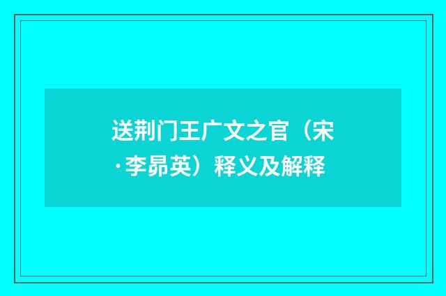 送荆门王广文之官（宋·李昴英）释义及解释