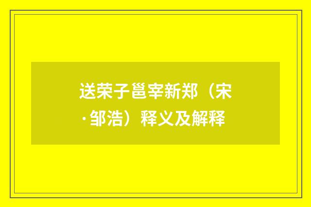 送荣子邕宰新郑（宋·邹浩）释义及解释