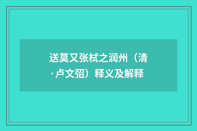 送莫又张栻之润州（清·卢文弨）释义及解释