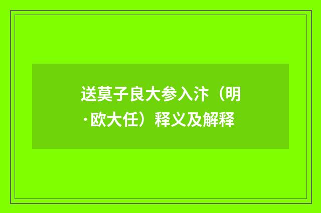 送莫子良大参入汴（明·欧大任）释义及解释